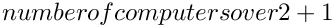 \[
     {number of computers} over 2 + 1
\]